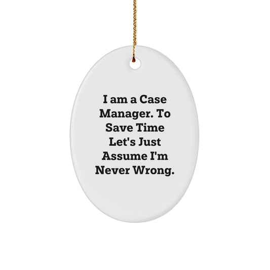Funny Case Manager Gifts for Women, Oval Ornament with Quote 'I Am A Case Manager. To Save Time Let's Just Assume I'm Never Wrong.' Christmas Unique Gifts from Friends - Image 1