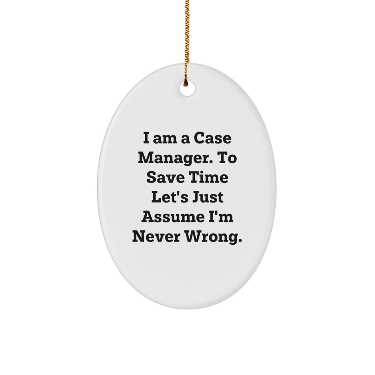 Funny Case Manager Gifts for Women, Oval Ornament with Quote 'I Am A Case Manager. To Save Time Let's Just Assume I'm Never Wrong.' Christmas Unique Gifts from Friends - Image 1