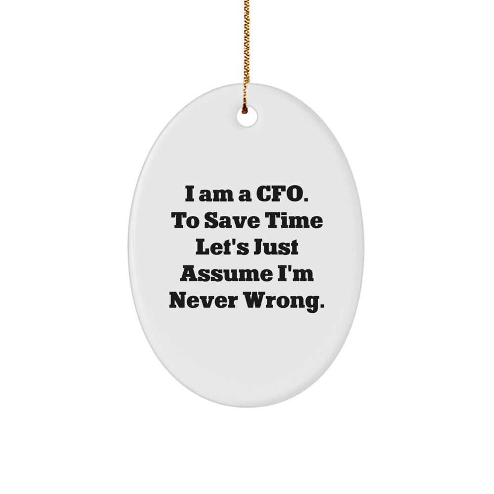Funny CFO Gifts from Friends, Oval Ornament for Christmas Unique Gifts, I Am A Cfo. To Save Time Let's Just Assume I'm Never Wrong. - Image 1