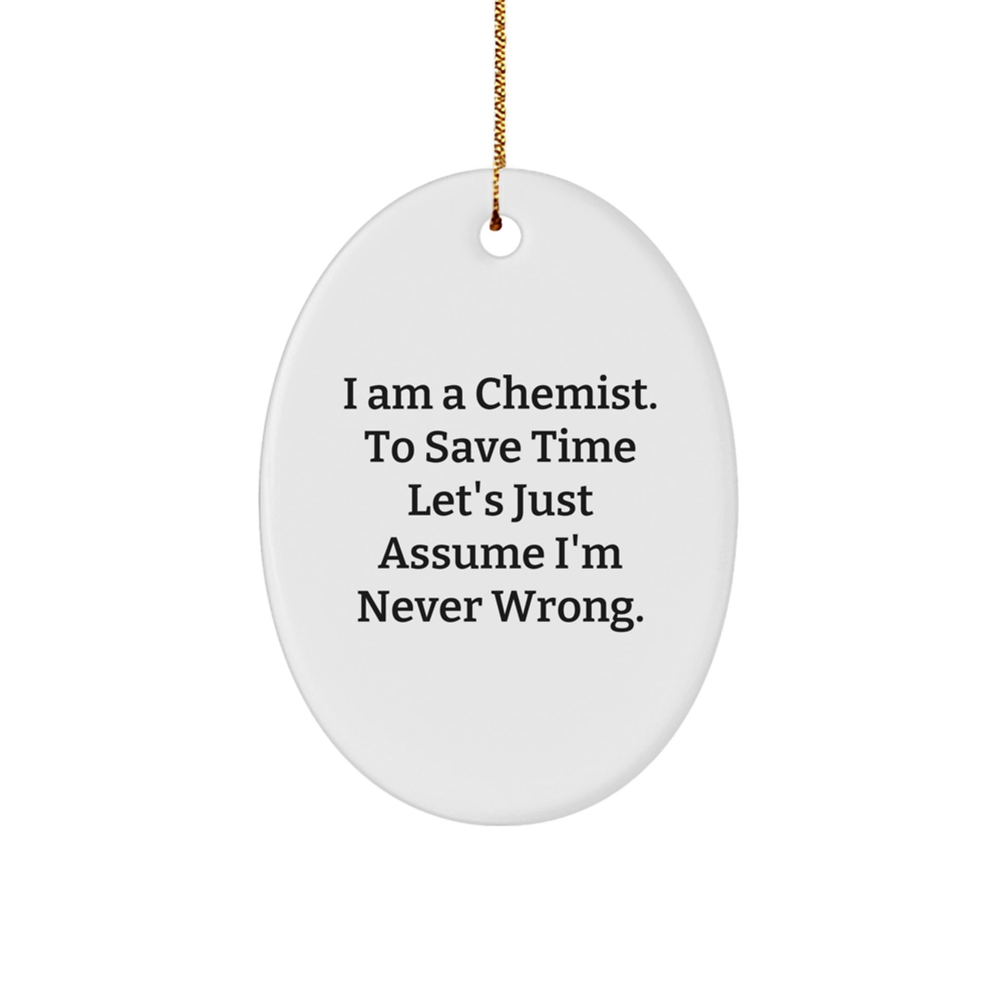 Funny Chemist Oval Ornament Gifts from Friends to Chemist Men - 'I Am A Chemist. To Save Time Let's Just Assume I'm Never Wrong.' - Image 1