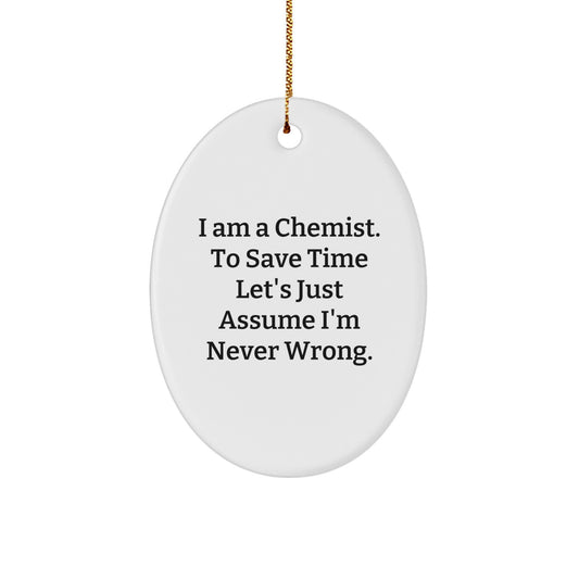 Funny Chemist Oval Ornament Gifts from Friends to Chemist Men - 'I Am A Chemist. To Save Time Let's Just Assume I'm Never Wrong.' - Image 1
