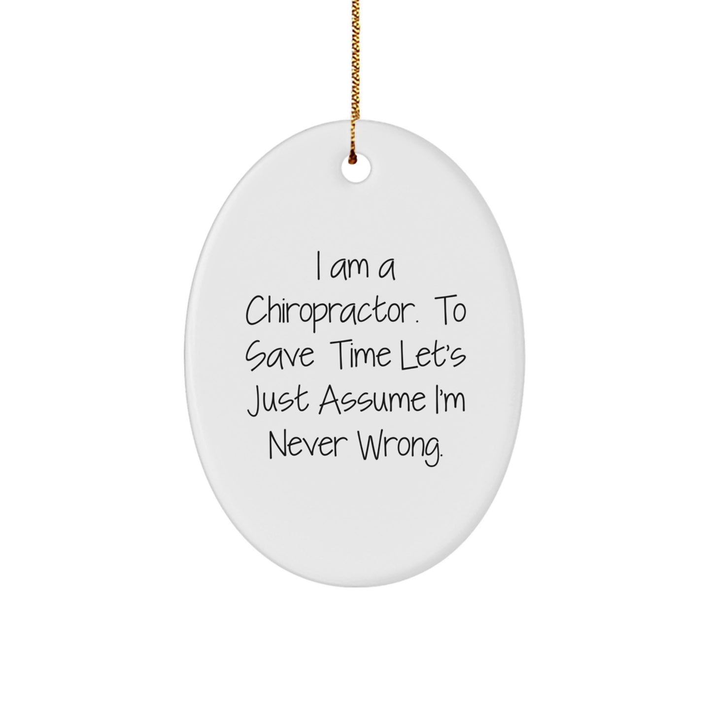 Funny Chiropractor Gifts for Men - Oval Ornament from Friends - I Am A Chiropractor. To Save Time Let's Just Assume I'm Never Wrong. Christmas Unique Decorations - Image 1