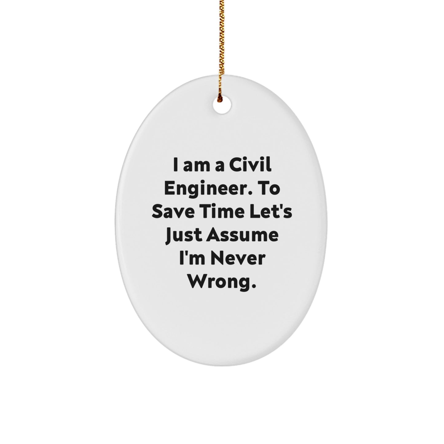 Civil Engineer Oval Ornament Gifts from Friends to Civil Engineer Men, Funny Oval Shaped Christmas Unique Gifts, I Am A Civil Engineer. To Save Time Let's Just Assume I'm Never Wrong. - Image 1