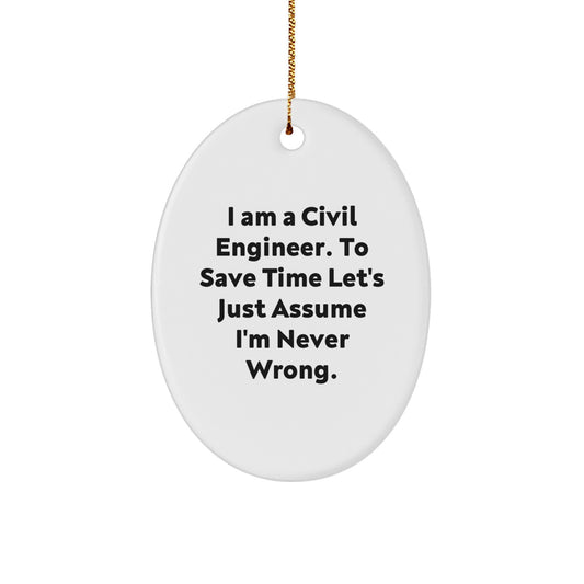 Civil Engineer Oval Ornament Gifts from Friends to Civil Engineer Men, Funny Oval Shaped Christmas Unique Gifts, I Am A Civil Engineer. To Save Time Let's Just Assume I'm Never Wrong. - Image 1