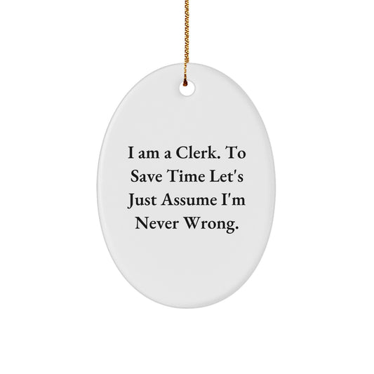 Funny Clerk Gifts from Friends for Christmas Unique Gifts - Oval Ornament with I'm Never Wrong Quote - Image 1