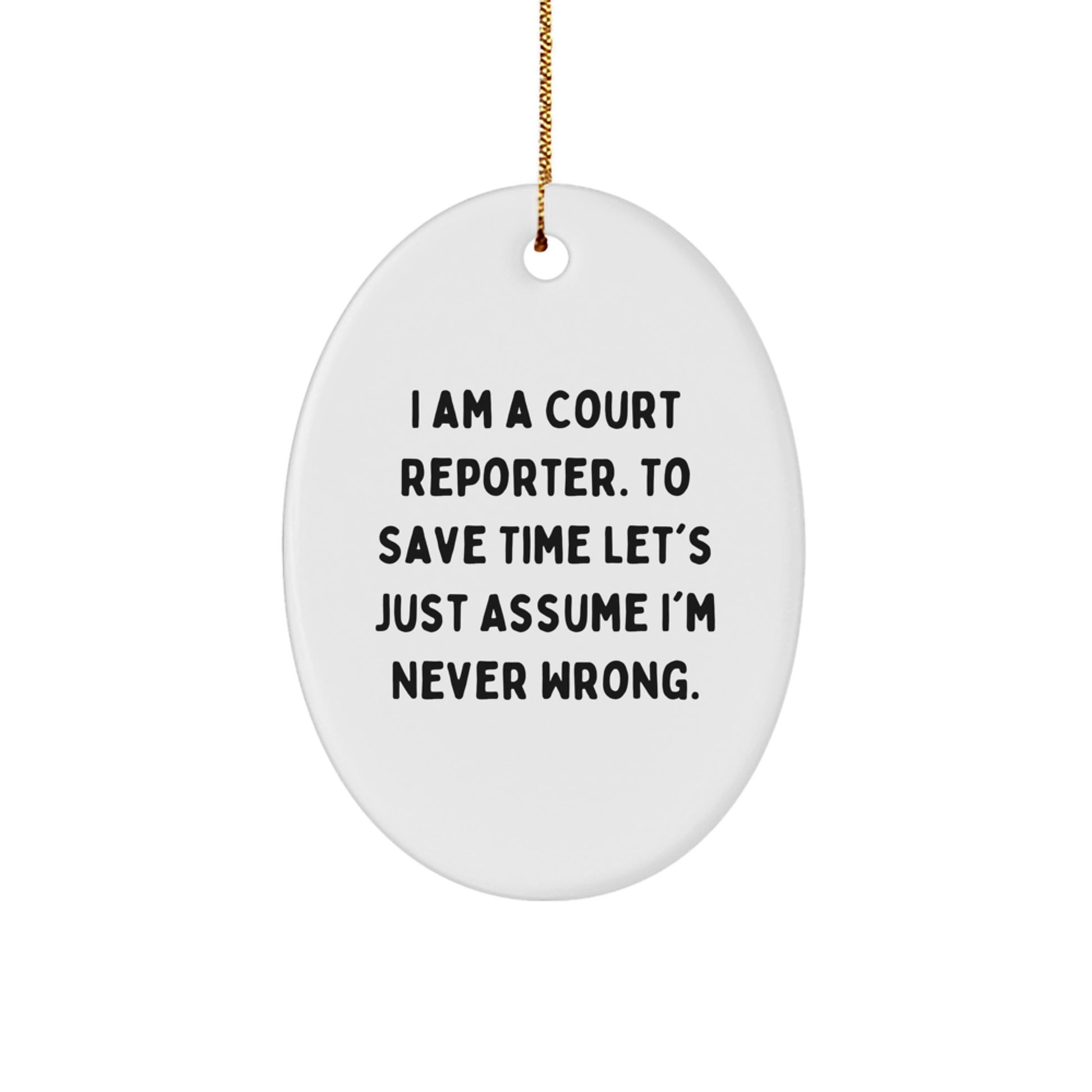 Funny Court Reporter Gifts from Friends, Unique Oval Ornament for Court Reporter Family, 'I Am A Court Reporter. To Save Time Let's Just Assume I'm Never Wrong.' Christmas Unique Gifts - Image 1