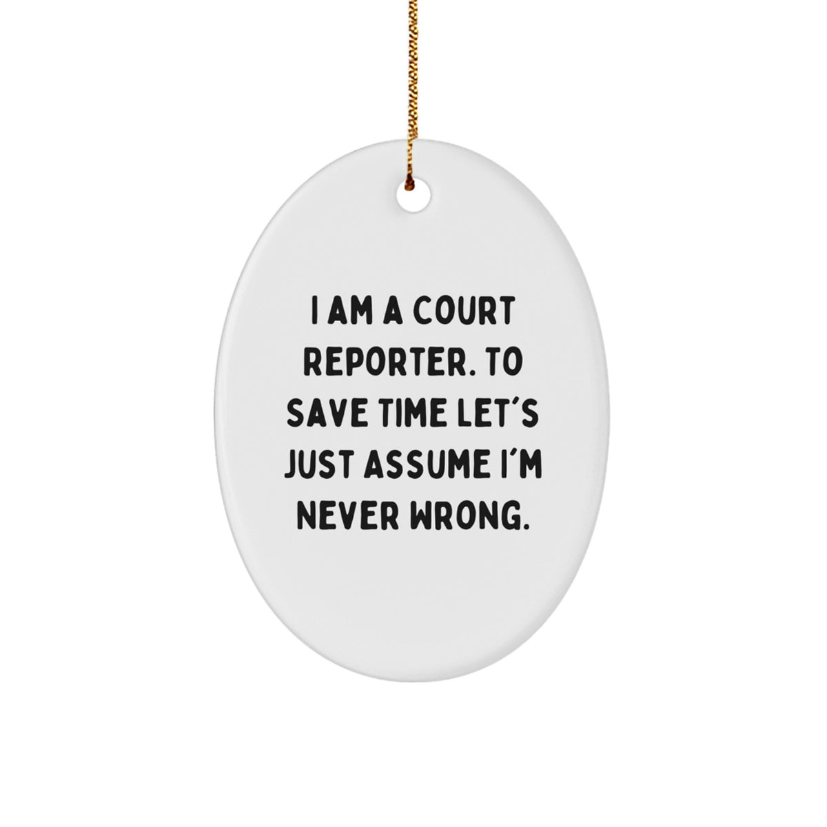 Funny Court Reporter Gifts from Friends, Unique Oval Ornament for Court Reporter Family, 'I Am A Court Reporter. To Save Time Let's Just Assume I'm Never Wrong.' Christmas Unique Gifts - Image 1