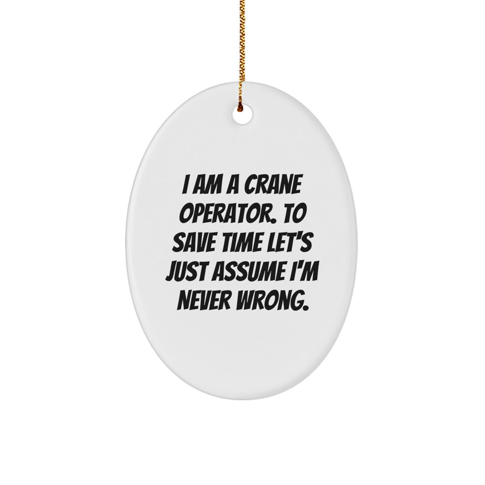 Funny Crane Operator Gifts for Men, Oval Ornament with 'I Am A Crane Operator. To Save Time Let's Just Assume I'm Never Wrong.' Quote, Christmas Unique Present for Crane Operator - Image 1