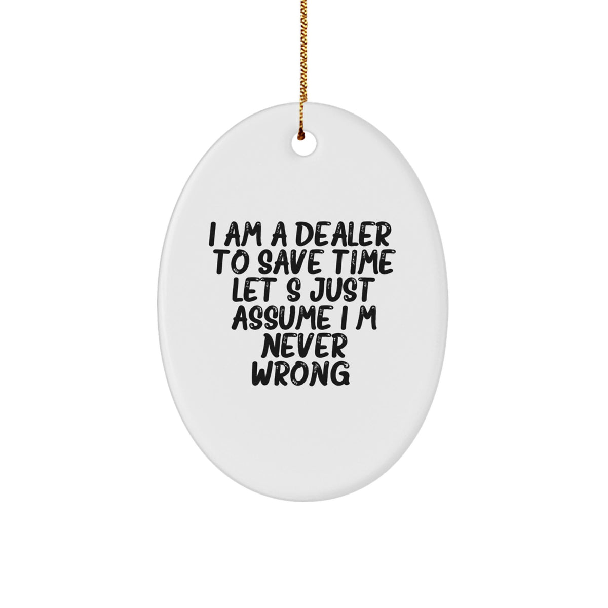 Funny Dealer Gifts from Men to Friends - Oval Ornament, Christmas Unique Decorations, 'I Am A Dealer. To Save Time Let's Just Assume I'm Never Wrong.' Quote - Image 1
