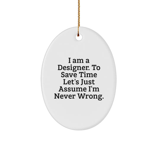 Unique Designer Gifts from Family - Christmas Oval Ornament with Funny Quote 'I Am A Designer. To Save Time Let's Just Assume I'm Never Wrong.' - Image 1