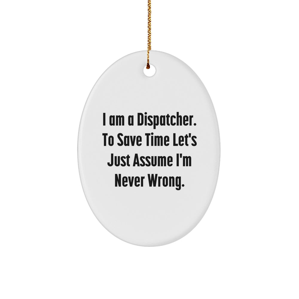 Funny Dispatcher Gifts from Friends, Oval Ornament Christmas Unique Gifts for Dispatcher, I Am A Dispatcher. To Save Time Let's Just Assume I'm Never Wrong. - Image 1