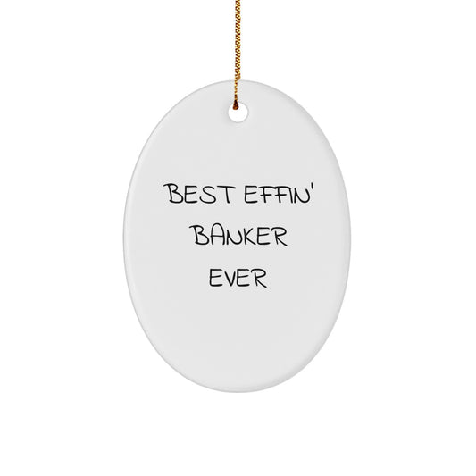 Funny Banker Gifts, Oval Ornament Quote for Christmas Unique Gifts from Friends, Coworkers, or Family to the Best Effin' Banker Ever - Image 1