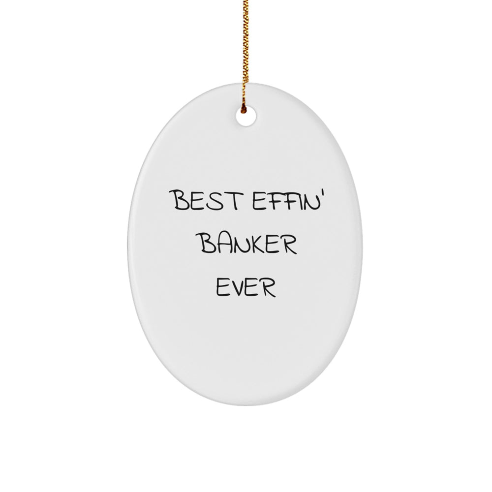 Funny Banker Gifts, Oval Ornament Quote for Christmas Unique Gifts from Friends, Coworkers, or Family to the Best Effin' Banker Ever - Image 1