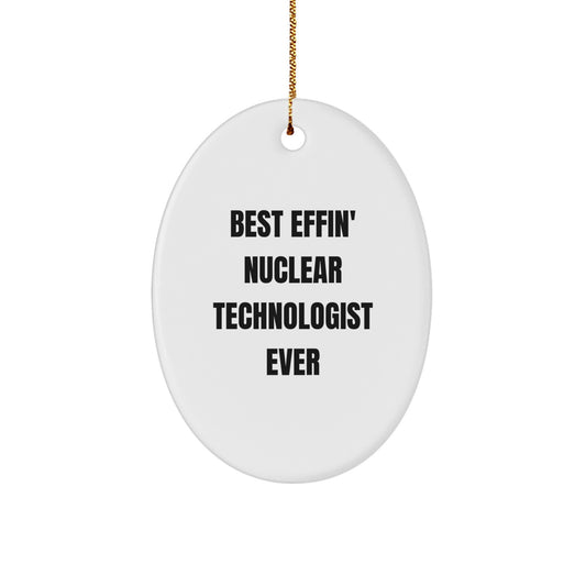 Funny Nuclear Technologist Gifts for Men - Oval Ornament - Best Effin' Nuclear Technologist Ever - Image 1