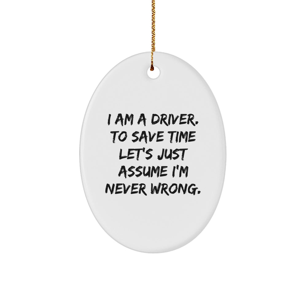 Funny Driver Gifts from Friends, Men, Women, Coworkers - Oval Ornament, 'I Am A Driver. To Save Time Let's Just Assume I'm Never Wrong.' - Christmas Unique Gifts for Driver - Image 1