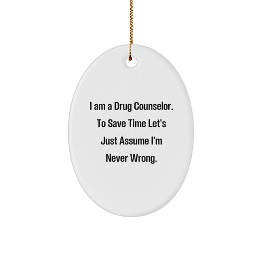 Funny Drug Counselor Gifts for Christmas - Gifts from Friends, Family, and Coworkers - Oval Ornament with 'I'm Never Wrong' Quote - Image 1