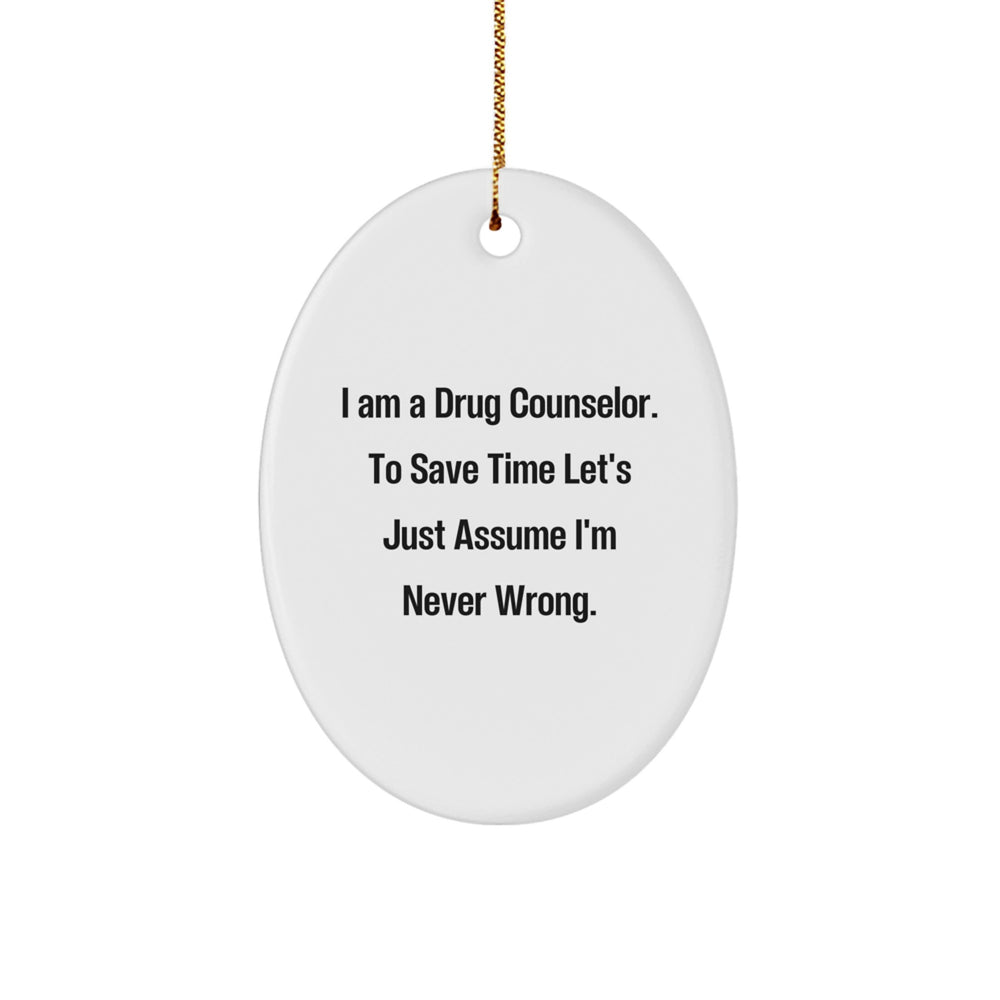 Funny Drug Counselor Gifts for Christmas - Gifts from Friends, Family, and Coworkers - Oval Ornament with 'I'm Never Wrong' Quote - Image 1