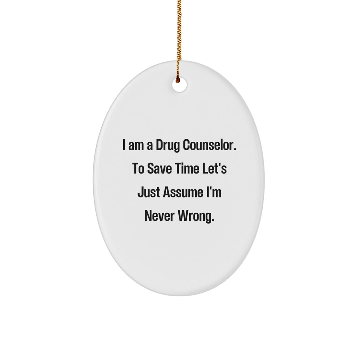 Funny Drug Counselor Gifts for Christmas - Gifts from Friends, Family, and Coworkers - Oval Ornament with 'I'm Never Wrong' Quote - Image 1