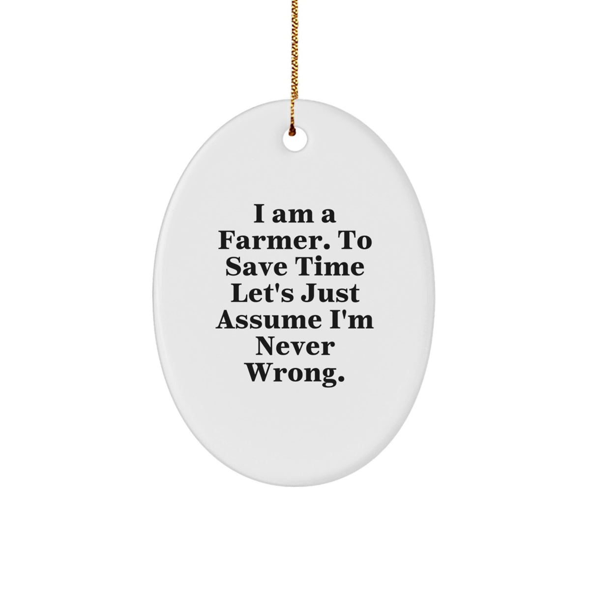 Funny Farmer Christmas Unique Gifts from Friends - Oval Ornament - 'I'm Never Wrong' - White - Image 1