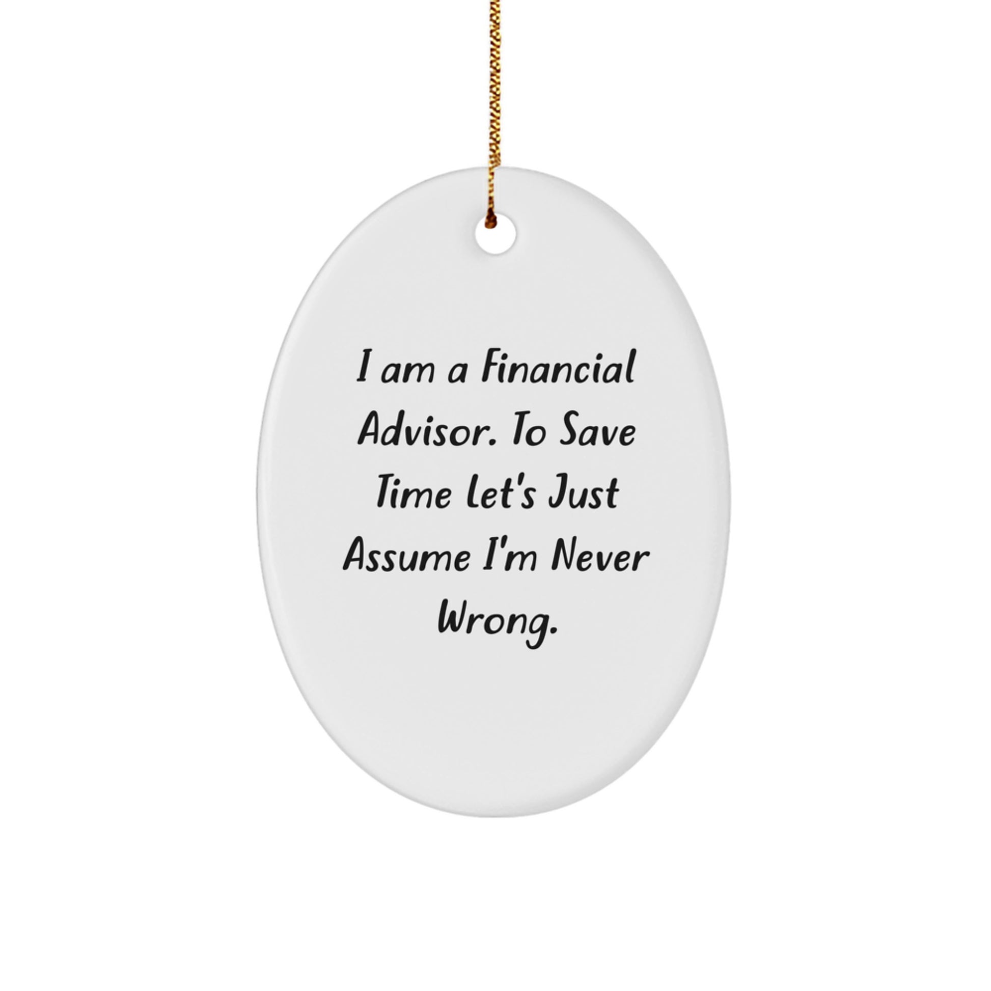 Funny Financial Advisor Gifts for Him from Daughter - Oval Ornament with 'I Am A Financial Advisor. To Save Time Let's Just Assume I'm Never Wrong.' Quote, Christmas Unique Gifts - Image 1