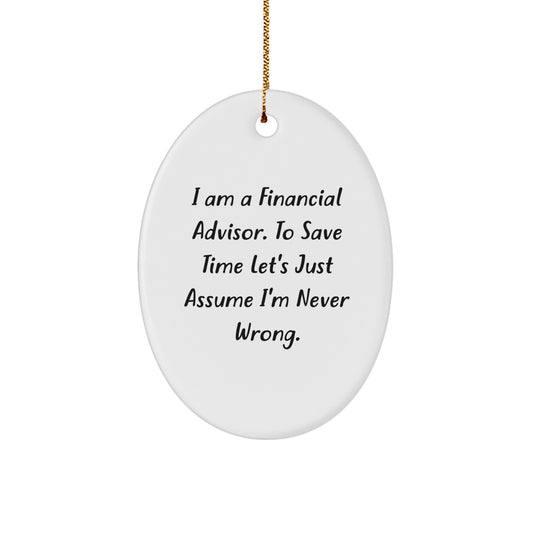 Funny Financial Advisor Gifts for Him from Daughter - Oval Ornament with 'I Am A Financial Advisor. To Save Time Let's Just Assume I'm Never Wrong.' Quote, Christmas Unique Gifts - Image 1