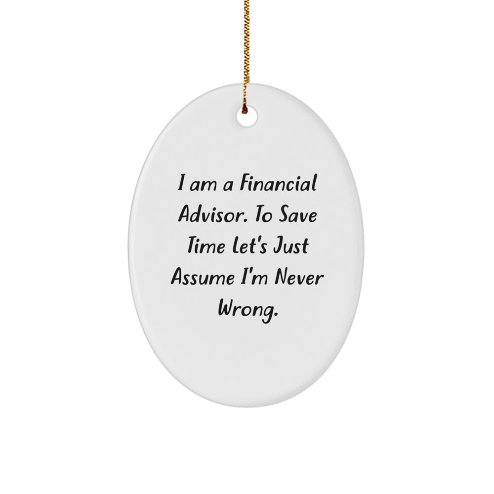 Funny Financial Advisor Gifts for Him from Daughter - Oval Ornament with 'I Am A Financial Advisor. To Save Time Let's Just Assume I'm Never Wrong.' Quote, Christmas Unique Gifts - Image 1