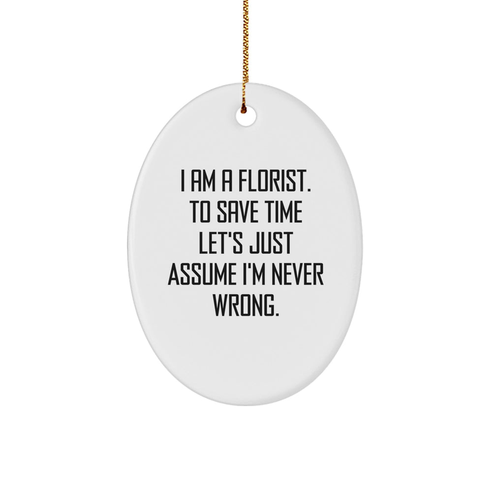 Funny Florist Gifts from Men to Sisters for Christmas Unique Oval Ornament, I Am A Florist To Save Time Lets Just Assume Im Never Wrong - Image 1