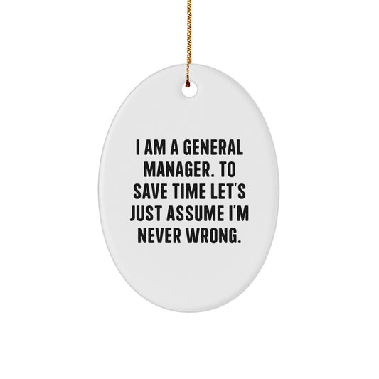Funny General Manager Oval Ornament, Gifts from Family to General Manager for Christmas, 'I Am A General Manager. To Save Time Let's Just Assume I'm Never Wrong.' - Image 1