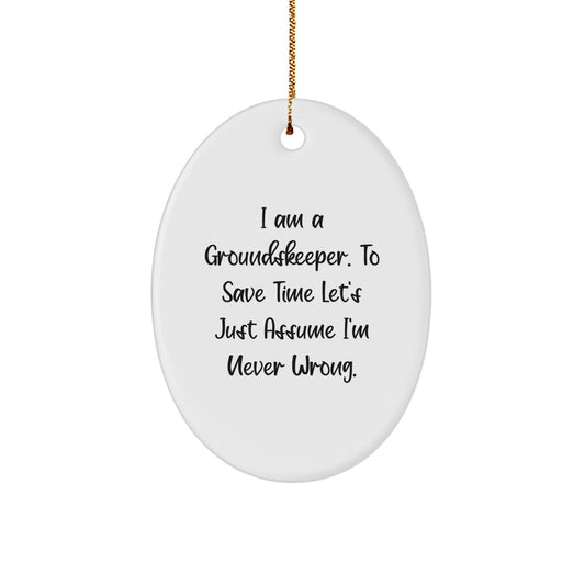 Funny groundskeeper Gifts for Men, Oval Ornament from Friends to Family, 'I Am A groundskeeper. To Save Time Let's Just Assume I'm Never Wrong.' - Image 1
