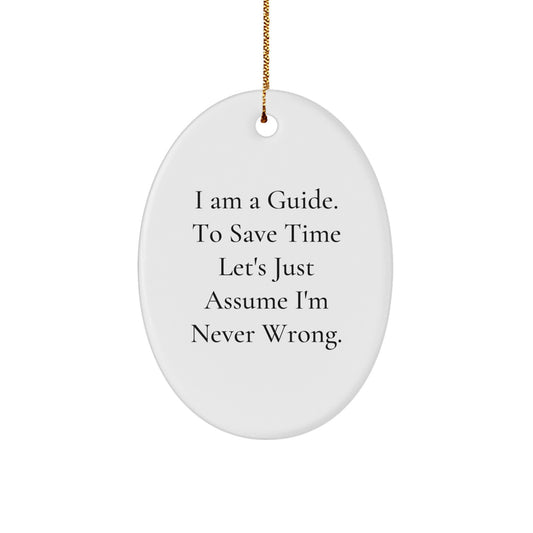 Funny Guide Gifts for Men, Guide Oval Ornament, 'I Am A Guide. To Save Time Let's Just Assume I'm Never Wrong.' Christmas Unique Gifts from Friends - Image 1