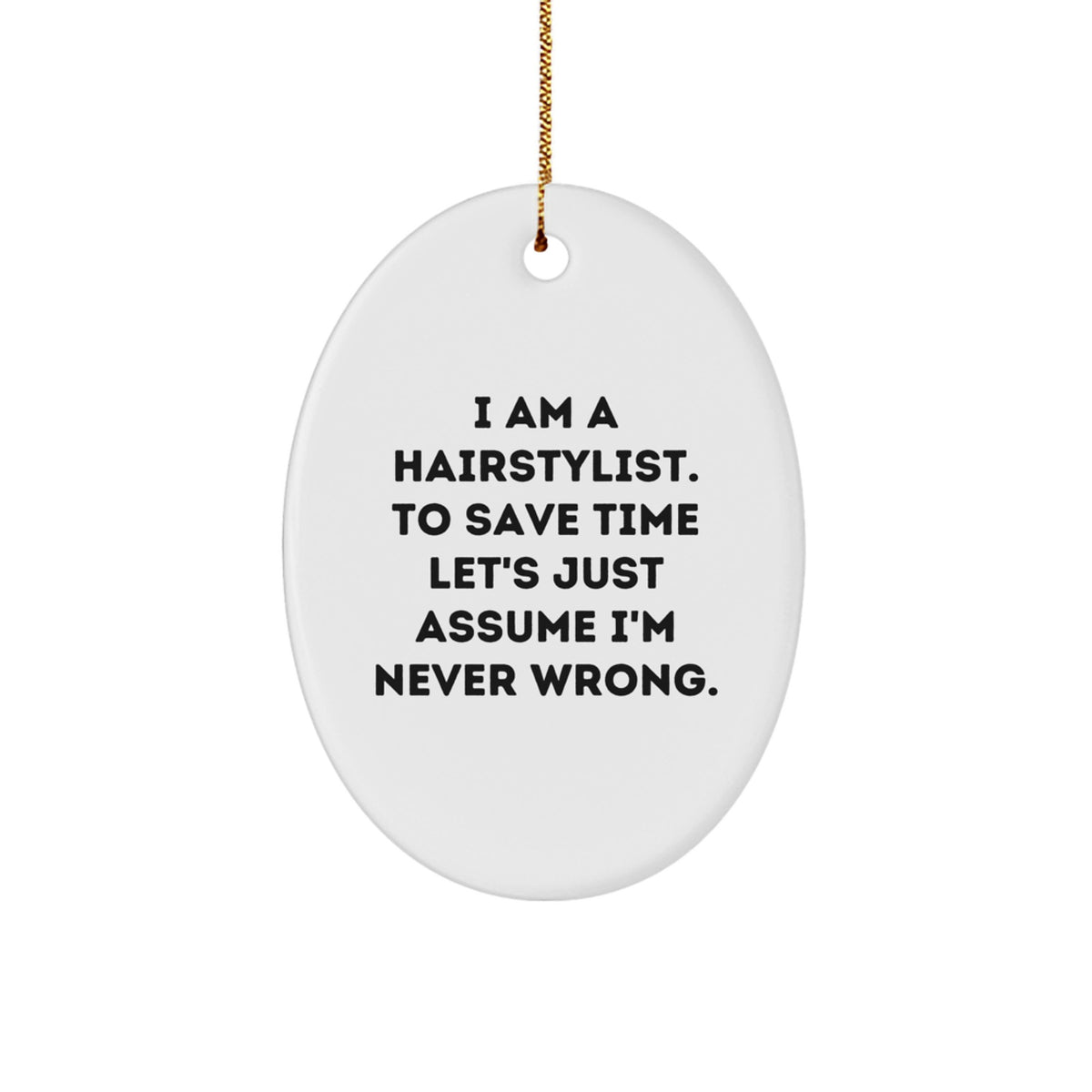 Funny Hairstylist Gifts for Women Oval Ornament, 'I Am A Hairstylist. To Save Time Let's Just Assume I'm Never Wrong.' Christmas Unique Gifts from Friends - Image 1