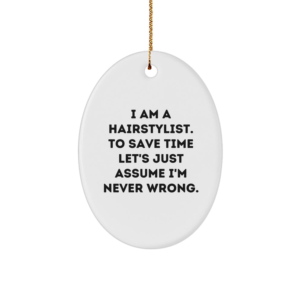 Funny Hairstylist Gifts for Women Oval Ornament, 'I Am A Hairstylist. To Save Time Let's Just Assume I'm Never Wrong.' Christmas Unique Gifts from Friends - Image 1