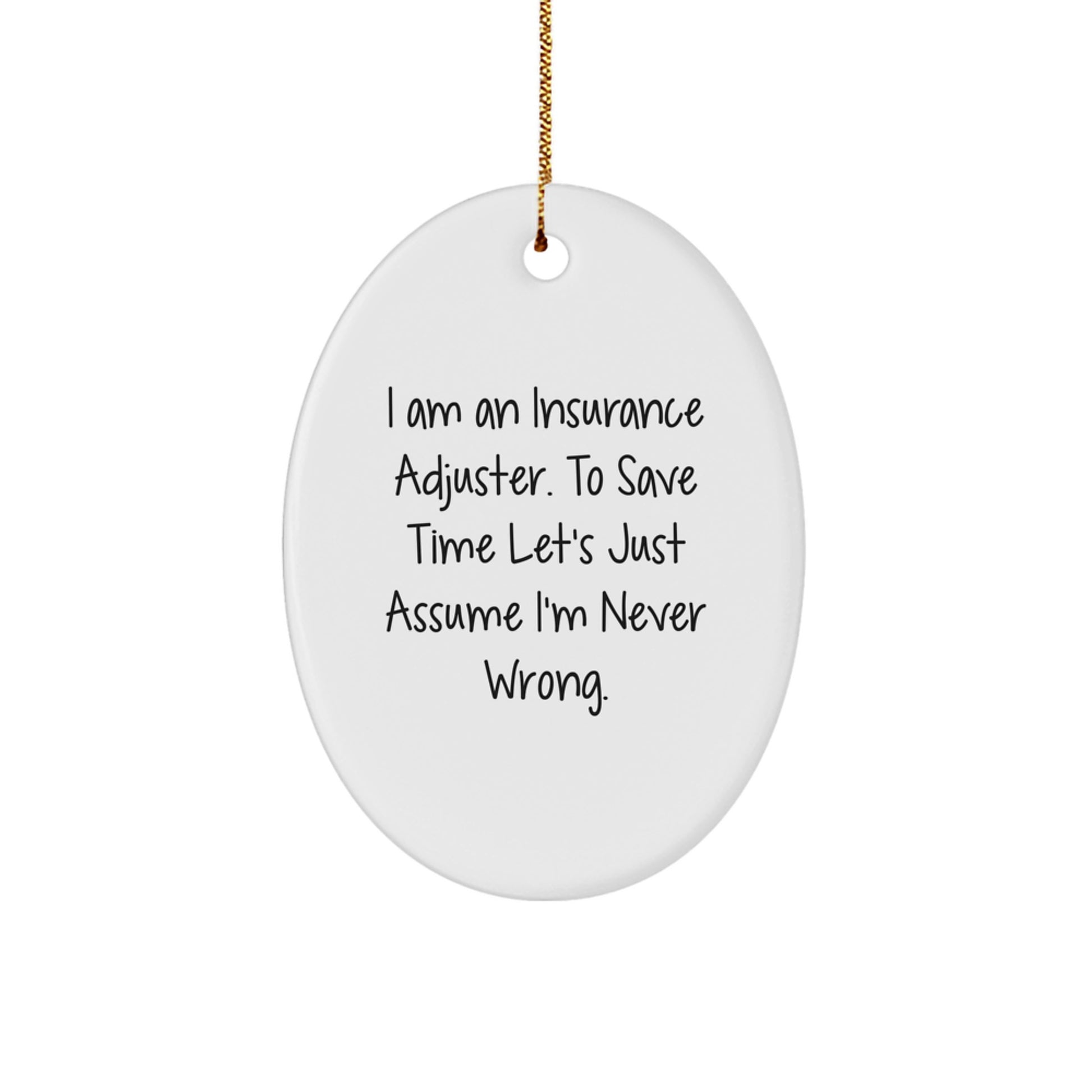 Funny Insurance Adjuster Gifts for Men - Oval Ornament, 'I Am An Insurance Adjuster. To Save Time Let's Just Assume I'm Never Wrong.' - Image 1