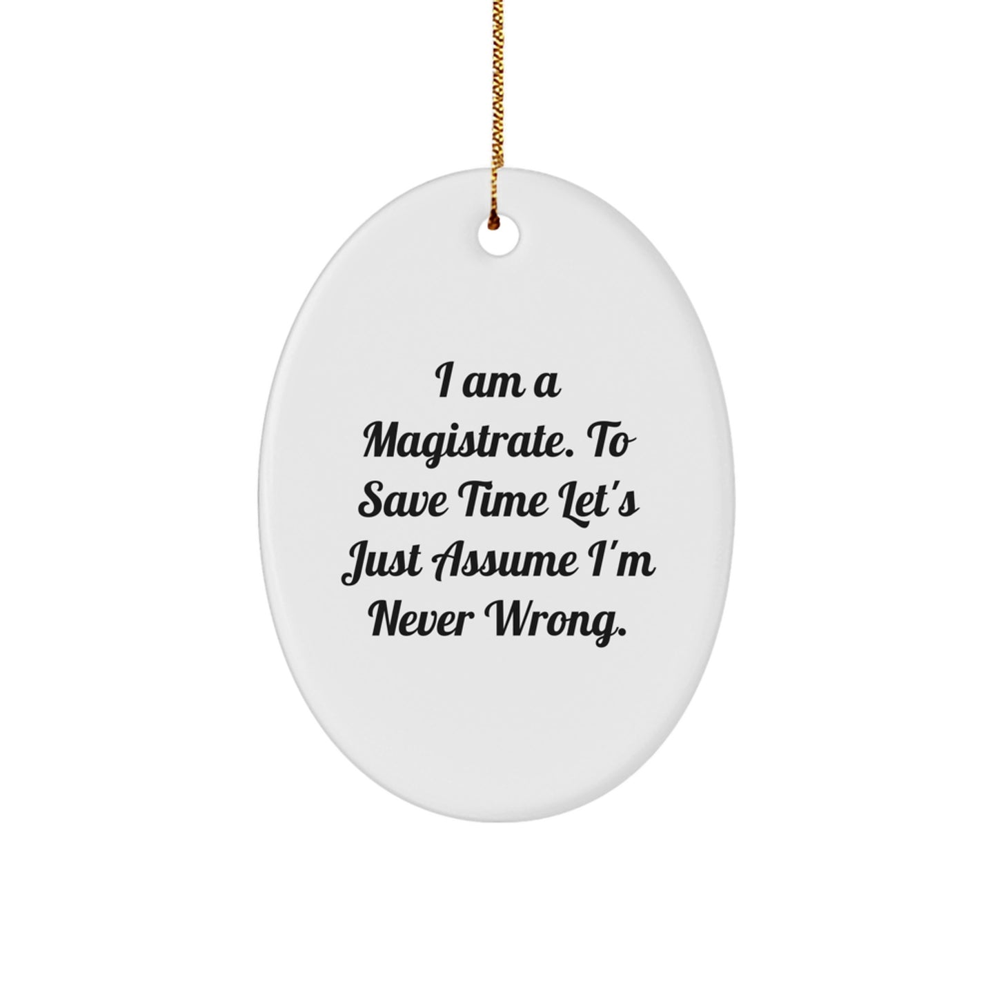 Funny Magistrate Gifts from Men to Friends - 'I Am A Magistrate. To Save Time Let's Just Assume I'm Never Wrong.' Oval Ornament for Christmas Unique Gifts - Image 1