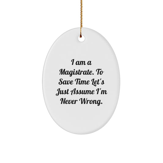 Funny Magistrate Gifts from Men to Friends - 'I Am A Magistrate. To Save Time Let's Just Assume I'm Never Wrong.' Oval Ornament for Christmas Unique Gifts - Image 1