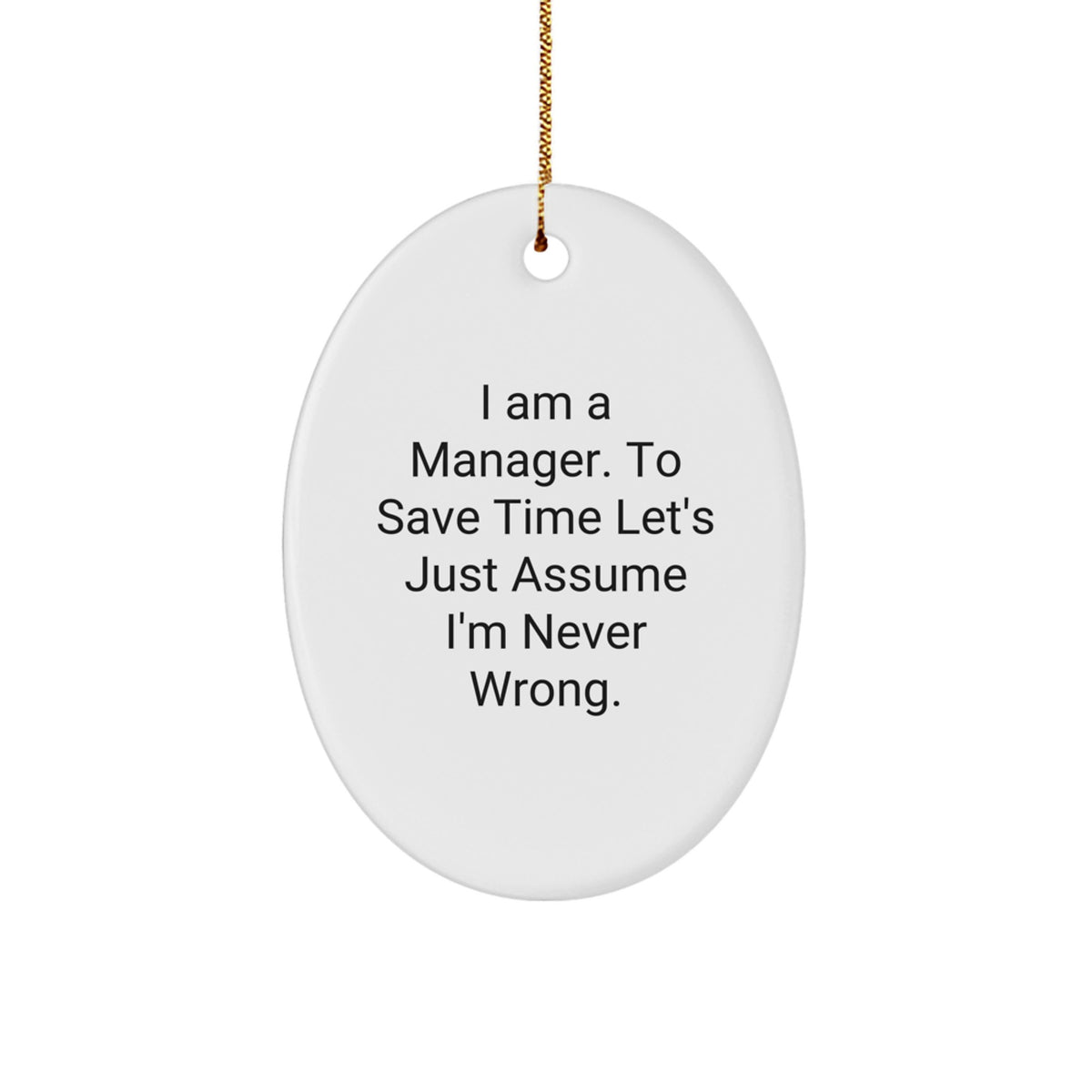 Funny Oval Ornament Gifts for Manager - 'I Am A Manager. To Save Time Let's Just Assume I'm Never Wrong.' Christmas Unique Gifts from Friends to Family - Image 1