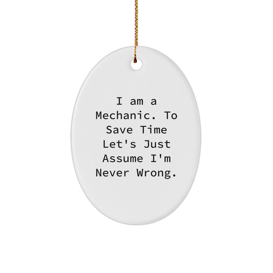 Funny Mechanic Gifts for Friends, Christmas Unique Gifts from Men, Oval Ornament for Mechanic Shop Owners, 'I Am A Mechanic. To Save Time Let's Just Assume I'm Never Wrong.' - Image 1