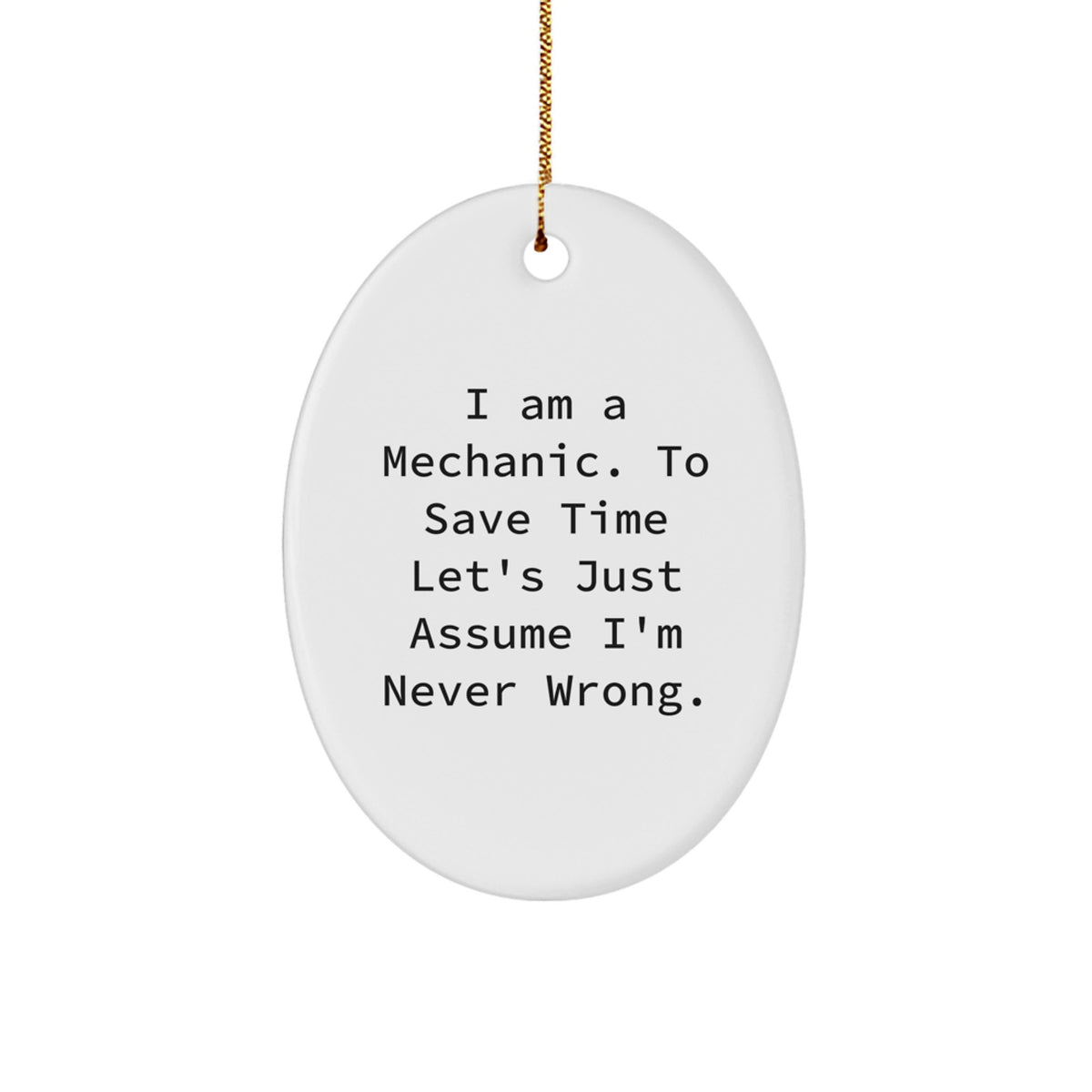 Funny Mechanic Gifts for Friends, Christmas Unique Gifts from Men, Oval Ornament for Mechanic Shop Owners, 'I Am A Mechanic. To Save Time Let's Just Assume I'm Never Wrong.' - Image 1