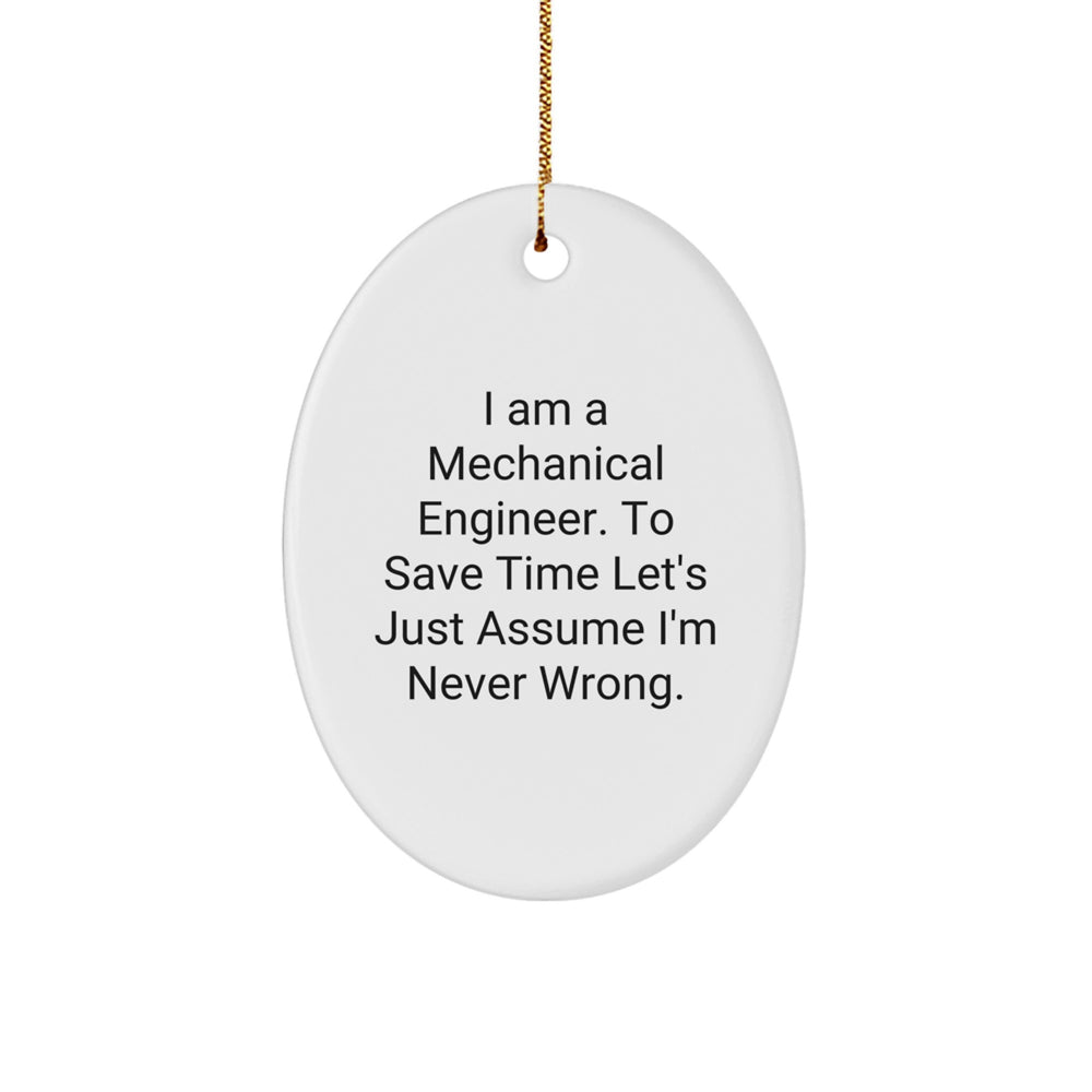 Funny Mechanical Engineer Oval Ornament Gifts from Men to Friends - I Am A Mechanical Engineer. To Save Time Let's Just Assume I'm Never Wrong. Christmas Unique Gifts - Image 1