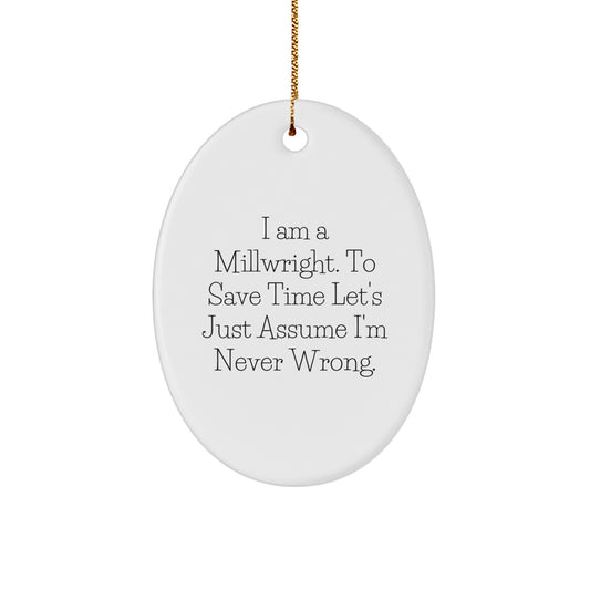 Funny Millwright Gifts for Men - Oval Ornament with 'I Am A Millwright. To Save Time Let's Just Assume I'm Never Wrong.' - Christmas Unique Gifts from Family - Image 1