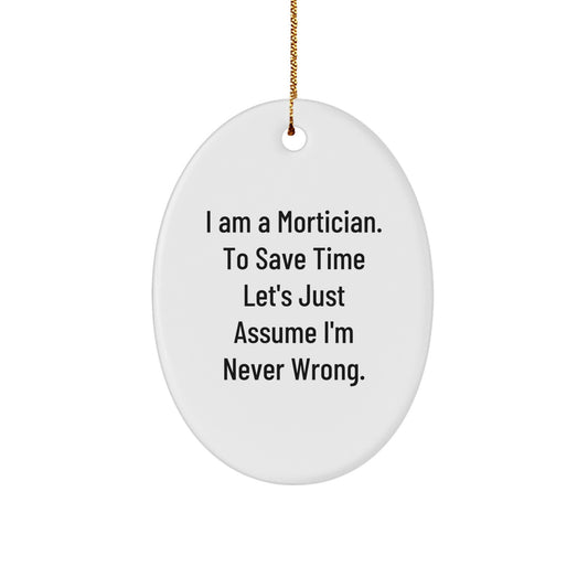 Funny Mortician Gifts for Men, Oval Ornament with I Am A Mortician. To Save Time Let's Just Assume I'm Never Wrong. Quote, Unique Christmas Unique Gifts from Friends to Family - Image 1