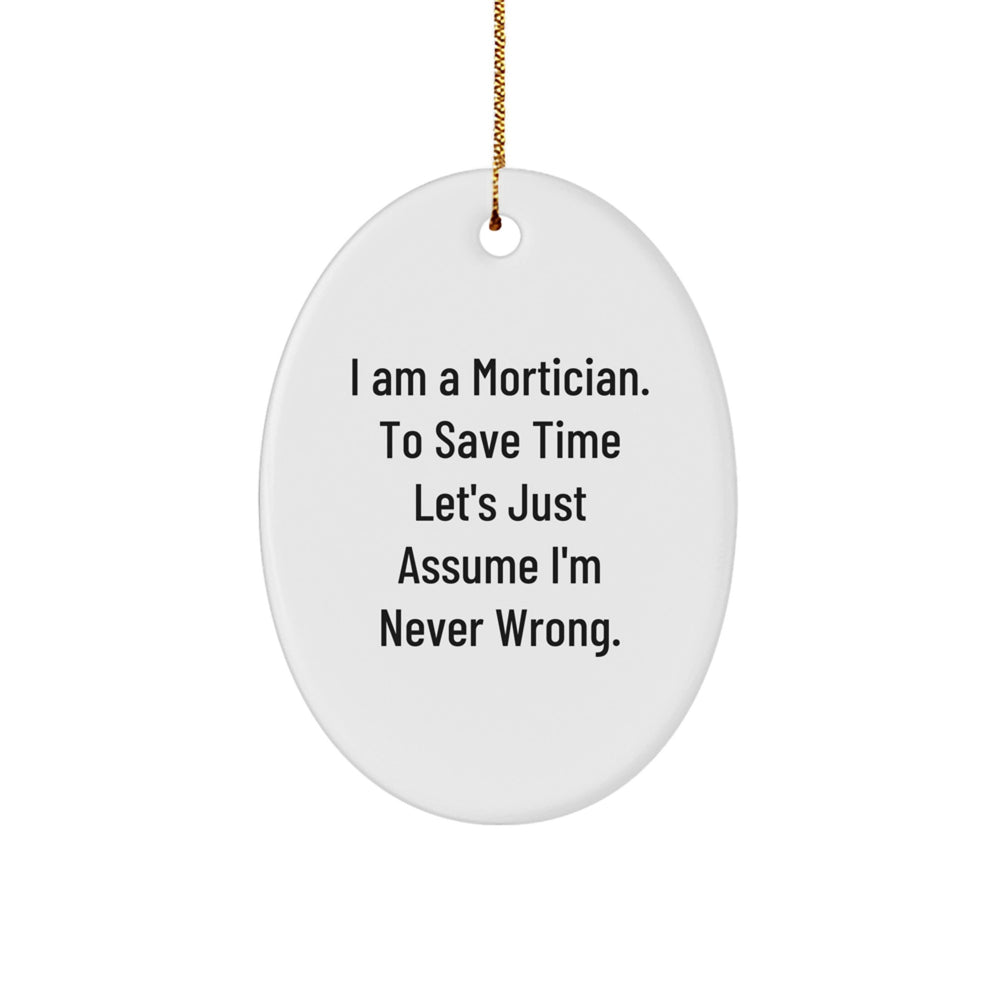 Funny Mortician Gifts for Men, Oval Ornament with I Am A Mortician. To Save Time Let's Just Assume I'm Never Wrong. Quote, Unique Christmas Unique Gifts from Friends to Family - Image 1