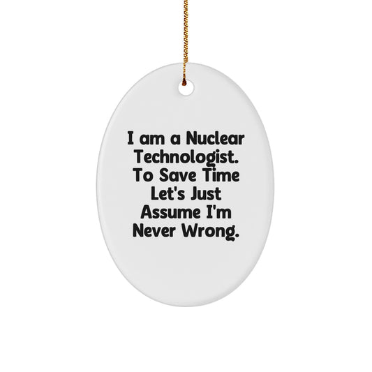 Funny Nuclear Technologist Christmas Unique Gifts from Friends for Nuclear Technologist Oval Ornament - I'm Never Wrong - Image 1