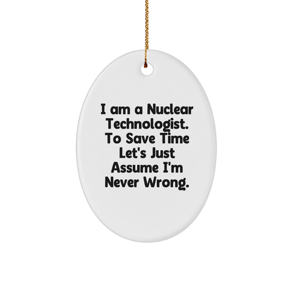 Funny Nuclear Technologist Christmas Unique Gifts from Friends for Nuclear Technologist Oval Ornament - I'm Never Wrong - Image 1