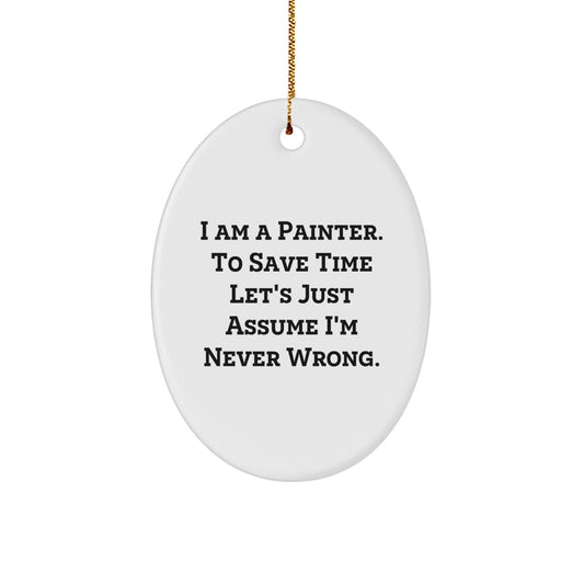 Funny Painter Gifts for Christmas - Oval Ornament 'I Am A Painter. To Save Time Let's Just Assume I'm Never Wrong.' from Friends - Image 1