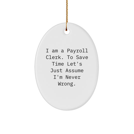 Funny Payroll Clerk Gifts for Men, Oval Ornament with 'I Am A Payroll Clerk. To Save Time Let's Just Assume I'm Never Wrong' Quote, Christmas Unique Gifts from Friends - Image 1