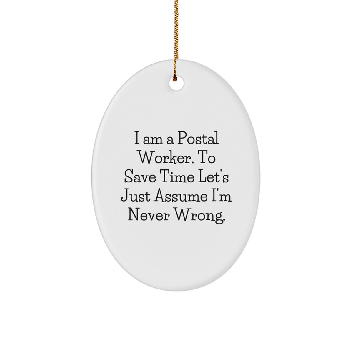 Funny Postal Worker Gifts from Friends - I Am A Postal Worker. To Save Time Let's Just Assume I'm Never Wrong. Christmas Oval Ornament - Image 1