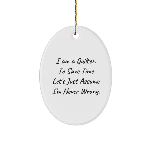Quilter Gifts from Family, Funny Oval Ornament for Quilter, Christmas Unique Gifts with I Am A Quilter. To Save Time Let's Just Assume I'm Never Wrong. - Image 1