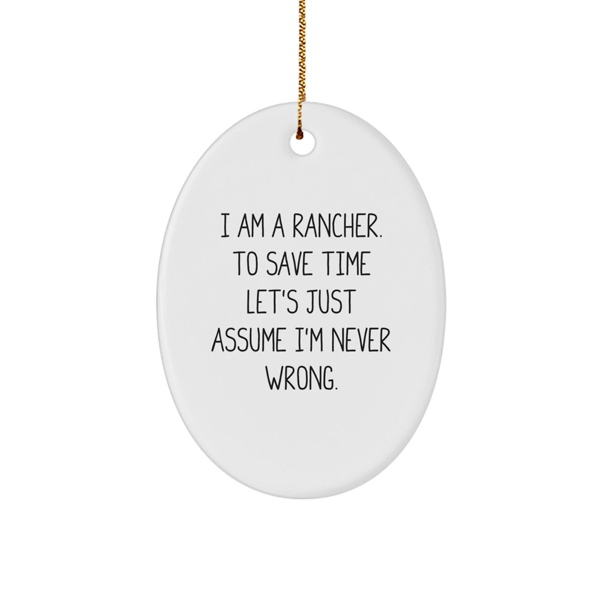 Funny Rancher Gifts For Men - Oval Ornament - I'm Never Wrong - Christmas Unique Gifts from Friends - Image 1