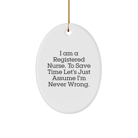Funny Registered Nurse Gifts Oval Ornament I Am A Registered Nurse To Save Time Lets Just Assume Im Never Wrong Christmas Unique - Image 1
